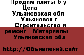 Продам плиты б/у › Цена ­ 5 000 - Ульяновская обл., Ульяновск г. Строительство и ремонт » Материалы   . Ульяновская обл.